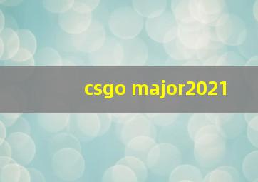 csgo major2021